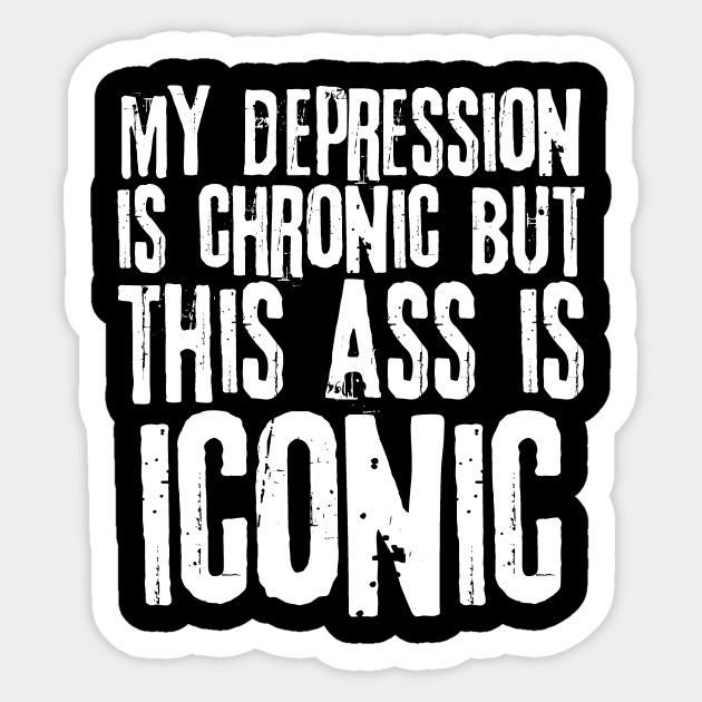My Depression is Chronic But This Ass is Iconic Sticker by teewyld